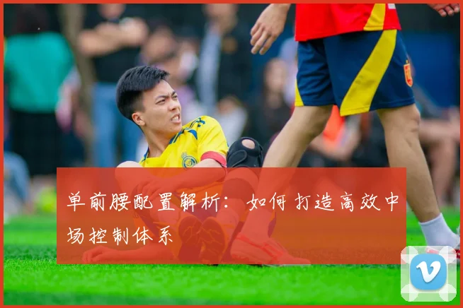 单前腰配置解析:如何打造高效中场控制体系
