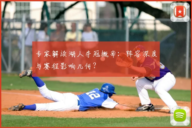 专家解读湖人夺冠概率:阵容深度与赛程影响几何?