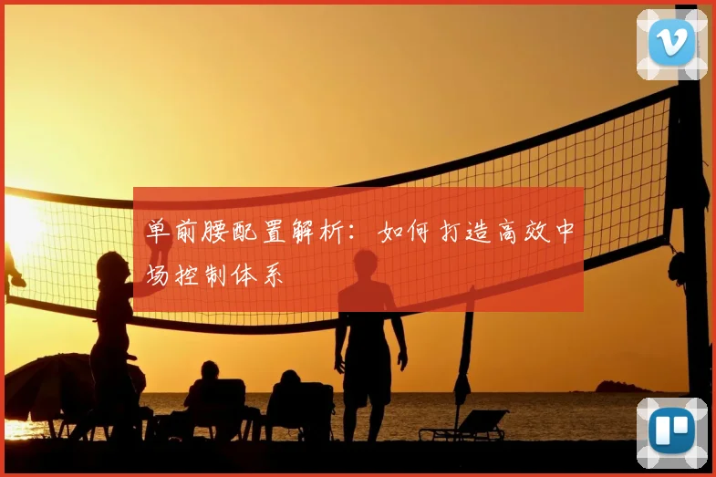 单前腰配置解析：如何打造高效中场控制体系